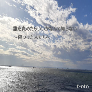 誰を責めたらいいかなんて知らない～傷つけた人たちへ