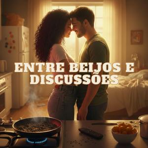ENTRE BEIJOS E DISCUSSÕES