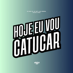 Hoje Eu Vou Catucar