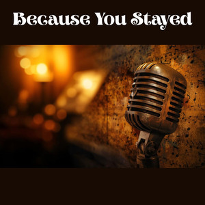 Because You Stayed