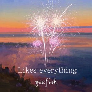 Likes everything