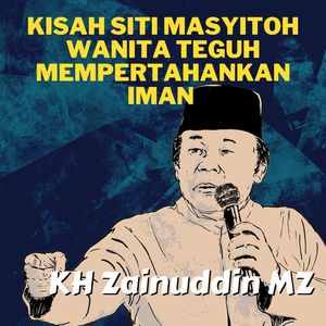 Kisah Siti Masyitoh Wanita Teguh Mempertahankan Iman - Ceramah KH Zainuddin MZ