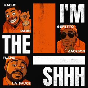 Im The Shhh (feat. Flame LaSauce & Hache Dabb)