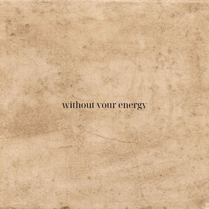 without your energy