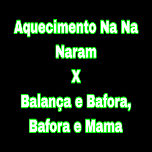 Aquecimento Na Na Naram X Balança e Bafora, Bafora e Mama