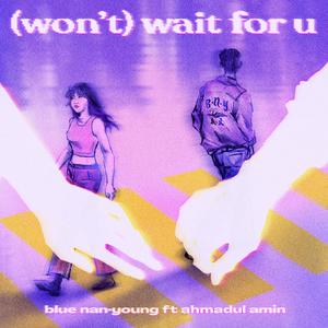 (won't) wait for u (feat. Ahmadul Amin)