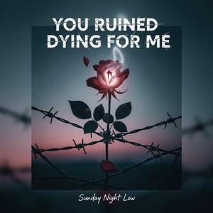 You Ruined Dying For Me