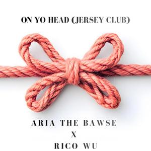 Aria The Bawse X Rico Wu On Yo Head (Jersey Club)