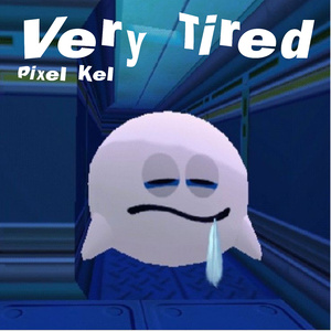 VERY TIRED