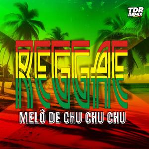 MELO DE CHU CHU CHU (REGGAE VERSION)
