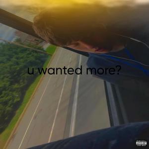 u wanted more