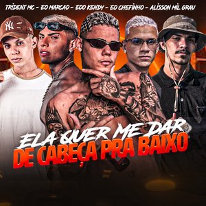 Ela Quer Me Dar de Cabeça pra Baixo