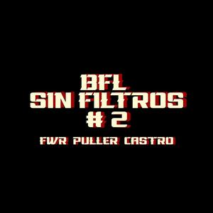 BFL SIN FILTROS #2 (feat. FWR, PULLER & CASTRO)