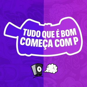 Tudo Que É Bom Começa Com P