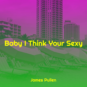Baby I Think Your Sexy