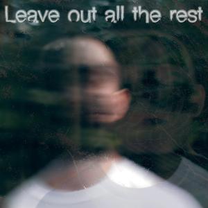 Leave Out All The Rest