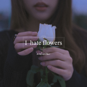 I hate flowers