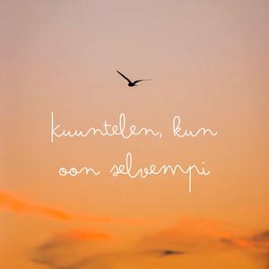 Kuuntelen, kun oon selvempi