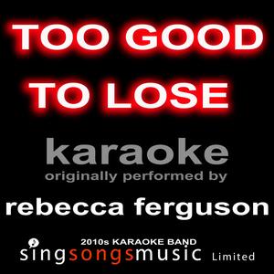 Too Good to Lose (Originally Performed By Rebecca Ferguson) [Karaoke Audio Version]