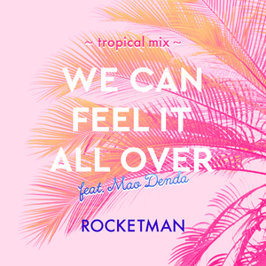 WE CAN FEEL IT ALL OVER feat.傳田真央 ～tropical mix～