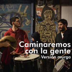 Caminaremos con la gente (Versión murga)