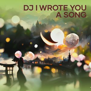 Dj I Wrote You a Song