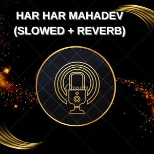Har Har Mahadev (Slowed + Reverb)