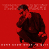 Todd Carey - Don't Know When To Quit