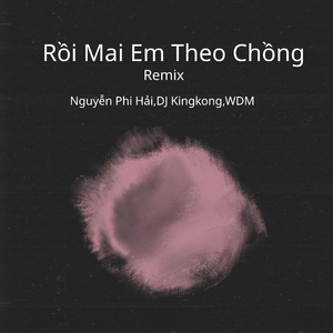 Rồi Mai Em Theo Chồng (REMIX)
