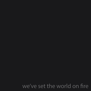 We've Set This World on Fire