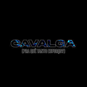 Cavalga (Pra Quê Tanto Esforço?)
