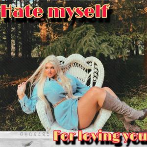 Hate Myself For Loving You