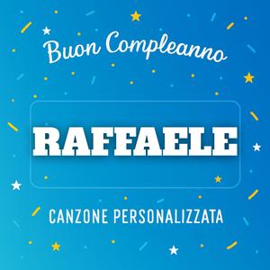 Tanti Auguri RAFFAELE (Buon Compleanno)