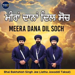 Meera Dana Dil Soch (feat. Bhai Bakhshish Singh Jee Jatha Jawaddi Taksal)
