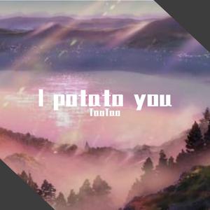 I potato you
