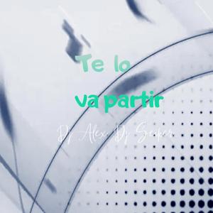 Te Lo Va Partir (feat. Dj Alex Del Callao & Dj Seiker)