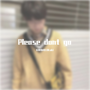 Please dont go
