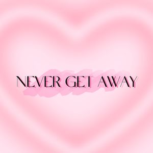 NEVER GET AWAY
