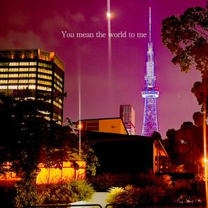 You mean the world to me