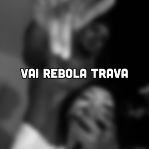 VAI REBOLA TRAVA (Club Edit)