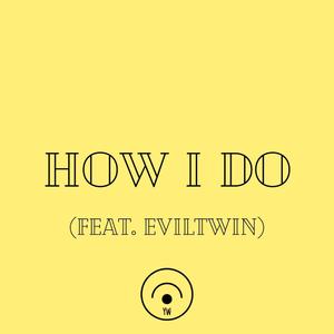 HOW I DO (feat. Eviltwin)