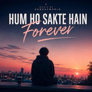 Hum Ho Sakte Hain (Forever)