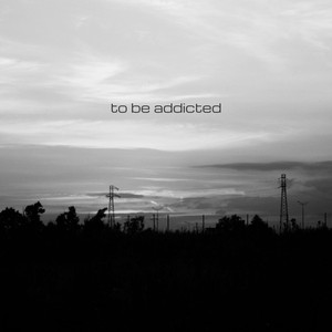 to be addicted