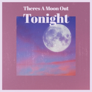 Theres A Moon Out Tonight