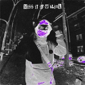 MISS IT IF U BLINK