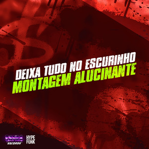 DEIXA TUDO NO ESCURINHO - MONTAGEM ALUCINANTE