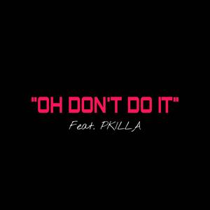 Oh Don't Do It (feat. P KILLA)