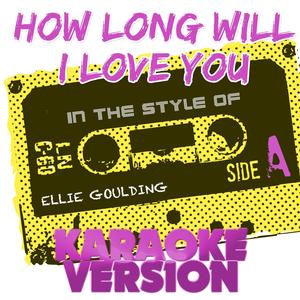 How Long Will I Love You (In the Style of Ellie Goulding) [Karaoke Version]