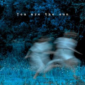 You are the sun