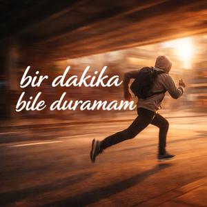 bir dakika bile duramam